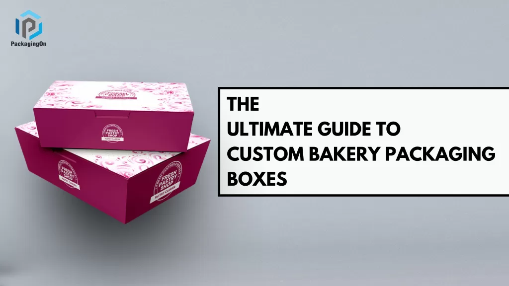The ultimate Guide to Custom Bakery Packaging Boxes