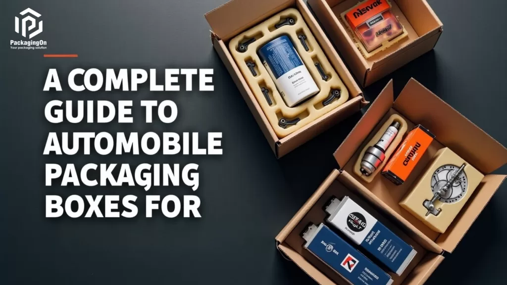 A Complete Guide to Automobile Packaging Boxes for Auto Part Suppliers