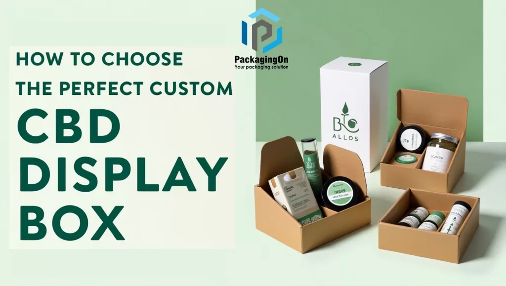 How to Choose the Perfect Custom CBD Display Box for Your Product