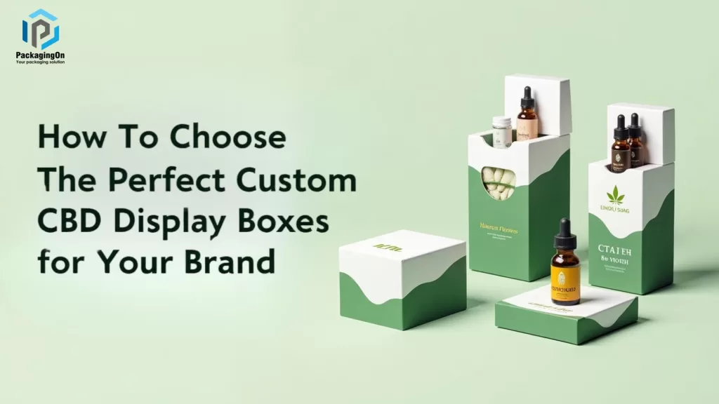 How to Choose the Perfect Custom CBD Display Boxes for Your Brand